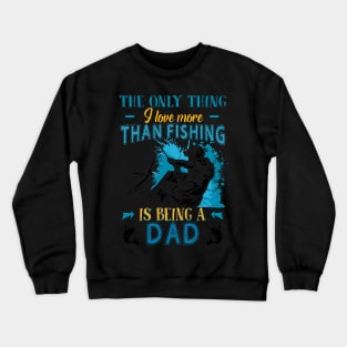 Thing I Love More Than Fishing Is Being Dad Crewneck Sweatshirt